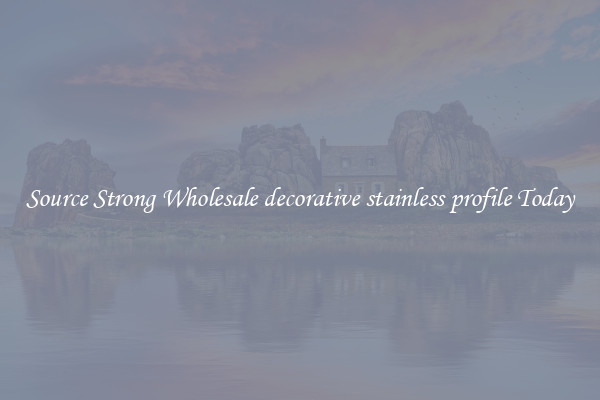 Source Strong Wholesale decorative stainless profile Today