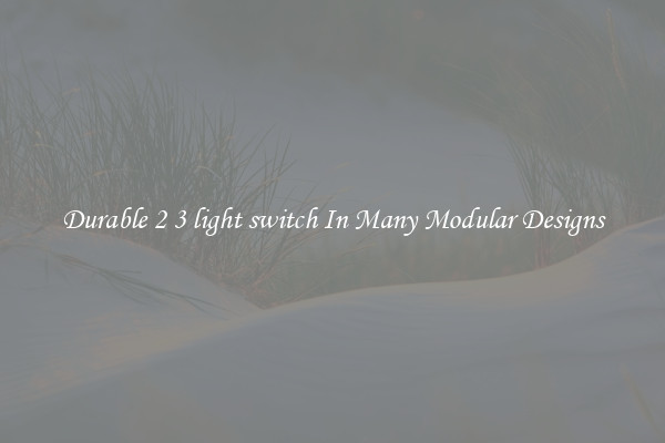 Durable 2 3 light switch In Many Modular Designs