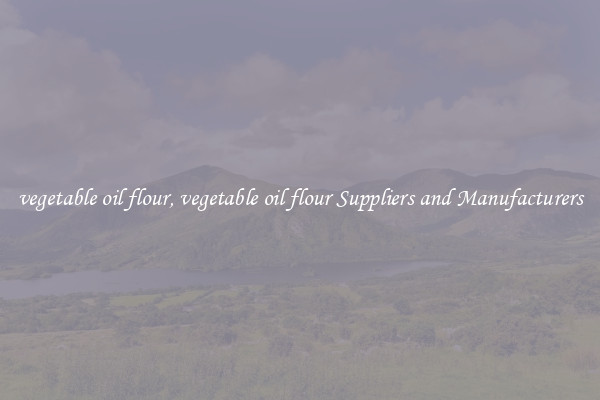 vegetable oil flour, vegetable oil flour Suppliers and Manufacturers