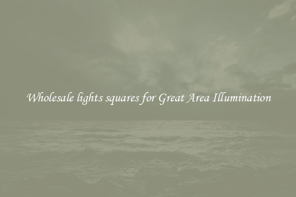 Wholesale lights squares for Great Area Illumination