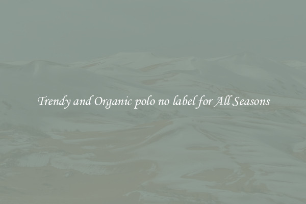 Trendy and Organic polo no label for All Seasons