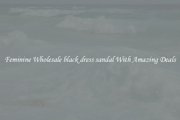 Feminine Wholesale black dress sandal With Amazing Deals