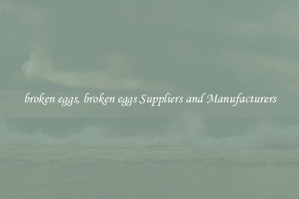 broken eggs, broken eggs Suppliers and Manufacturers