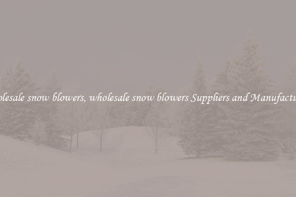 wholesale snow blowers, wholesale snow blowers Suppliers and Manufacturers