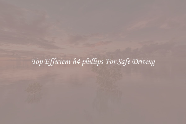 Top Efficient h4 phillips For Safe Driving