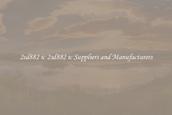 2sd882 ic 2sd882 ic Suppliers and Manufacturers