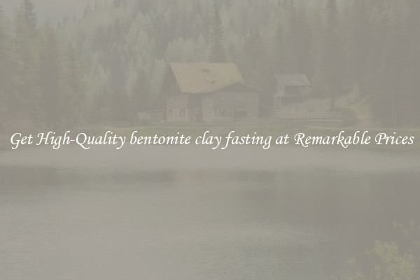 Get High-Quality bentonite clay fasting at Remarkable Prices