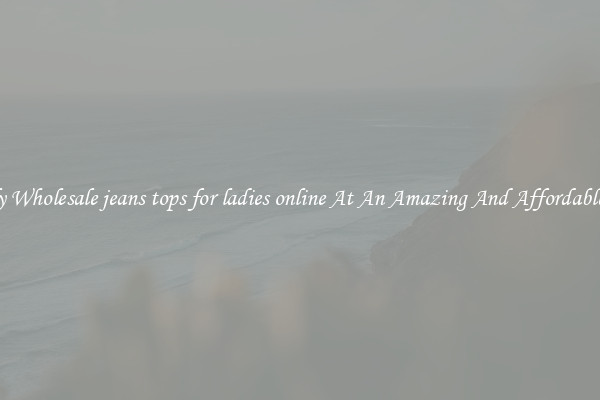 Lovely Wholesale jeans tops for ladies online At An Amazing And Affordable Price