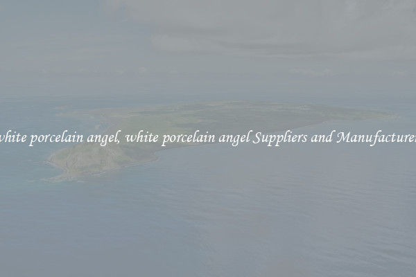white porcelain angel, white porcelain angel Suppliers and Manufacturers