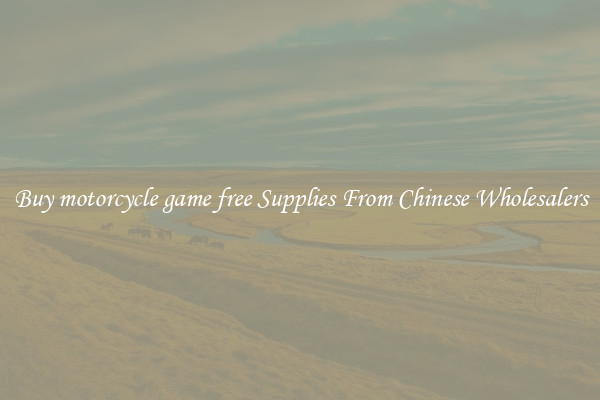 Buy motorcycle game free Supplies From Chinese Wholesalers