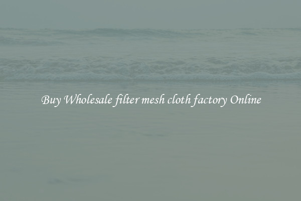 Buy Wholesale filter mesh cloth factory Online