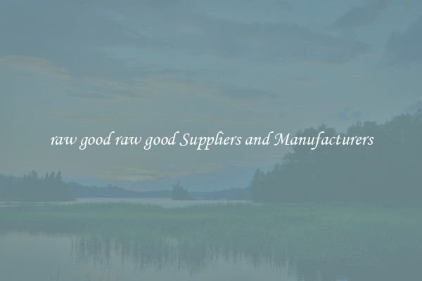 raw good raw good Suppliers and Manufacturers