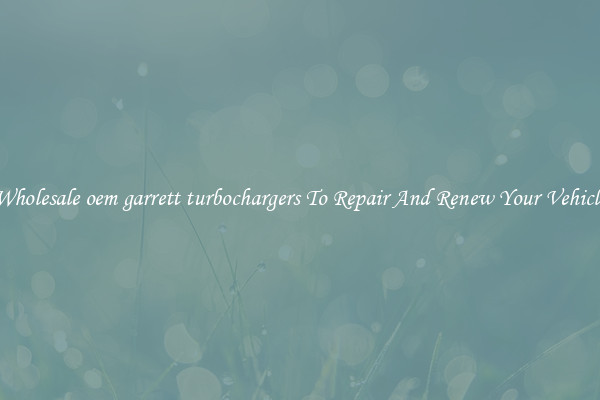 Wholesale oem garrett turbochargers To Repair And Renew Your Vehicle