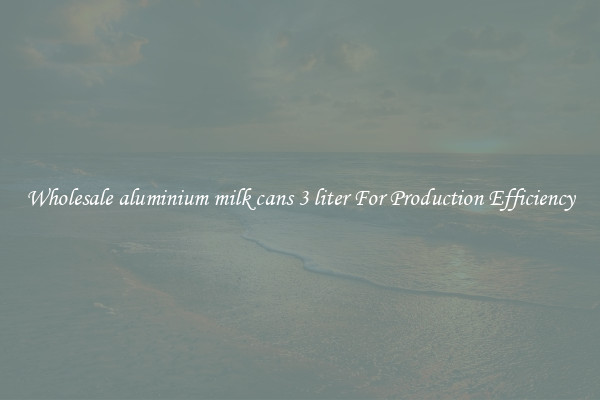 Wholesale aluminium milk cans 3 liter For Production Efficiency