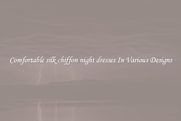Comfortable silk chiffon night dresses In Various Designs