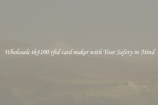 Wholesale tk4100 rfid card maker with Your Safety in Mind