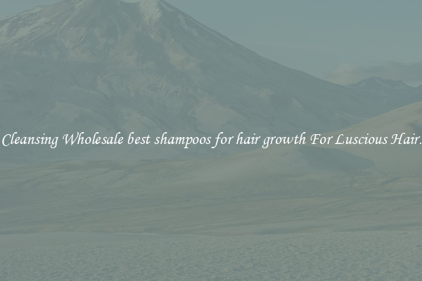 Cleansing Wholesale best shampoos for hair growth For Luscious Hair.