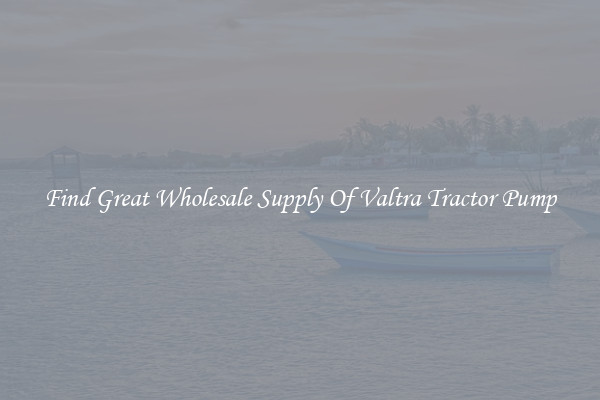 Find Great Wholesale Supply Of Valtra Tractor Pump