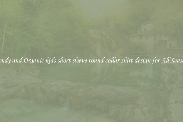 Trendy and Organic kids short sleeve round collar shirt design for All Seasons