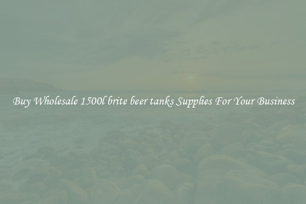 Buy Wholesale 1500l brite beer tanks Supplies For Your Business