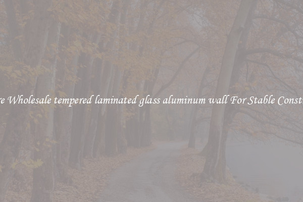 Procure Wholesale tempered laminated glass aluminum wall For Stable Construction