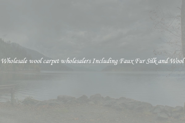 Wholesale wool carpet wholesalers Including Faux Fur Silk and Wool 