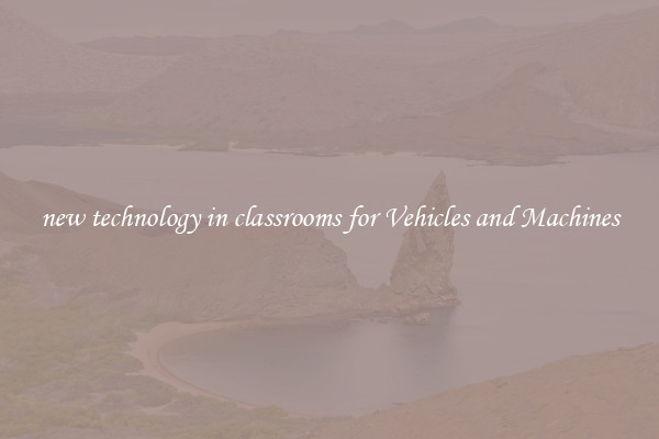 new technology in classrooms for Vehicles and Machines
