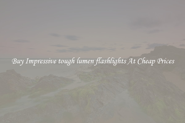 Buy Impressive tough lumen flashlights At Cheap Prices