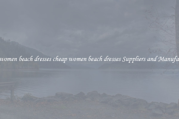 cheap women beach dresses cheap women beach dresses Suppliers and Manufacturers