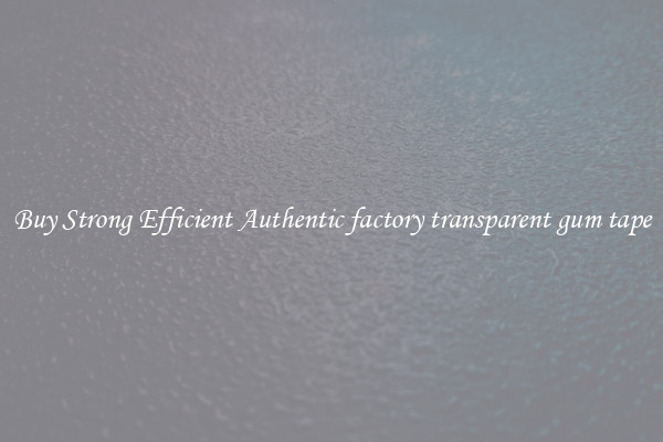 Buy Strong Efficient Authentic factory transparent gum tape