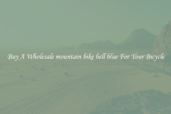 Buy A Wholesale mountain bike bell blue For Your Bicycle
