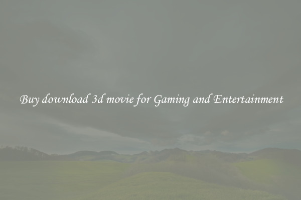 Buy download 3d movie for Gaming and Entertainment