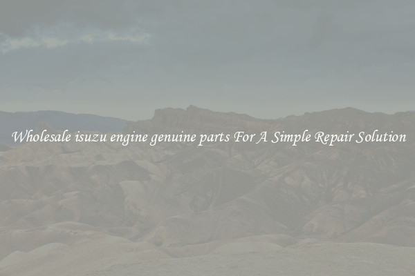 Wholesale isuzu engine genuine parts For A Simple Repair Solution