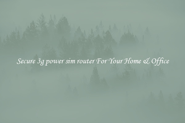 Secure 3g power sim router For Your Home & Office
